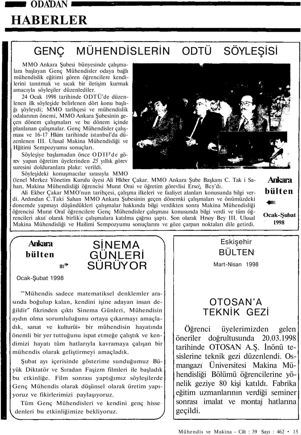 24 Ocak 1998 tarihinde ODTÜ'de düzenlenen ilk söyleşide belirlenen dört konu başlığı şöyleydi; MMO tarihçesi ve mühendislik odalarının önemi, MMO Ankara Şubesinin geçen dönem çalışmaları ve bu dönem