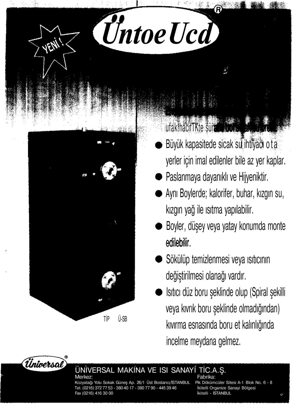 Isıtıcı düz boru şeklinde olup (Spiral şekilli veya kıvrık boru şeklinde olmadığından) kıvırma esnasında boru et kalınlığında incelme meydana gelmez. UNIVERSAL MAKINA VE ISI SANAYİ TIC.A.Ş.