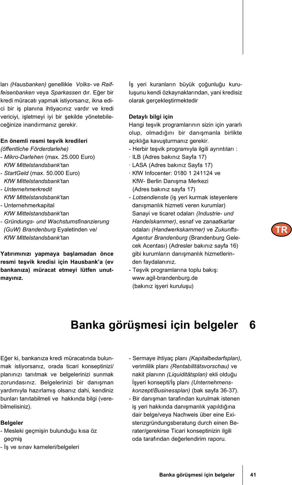 En önemli resmi te vik kredileri (öffentliche Förderdarlehe) - Mikro-Darlehen (max. 25.000 Euro) KfW Mittelstandsbank tan - StartGeld (max. 50.