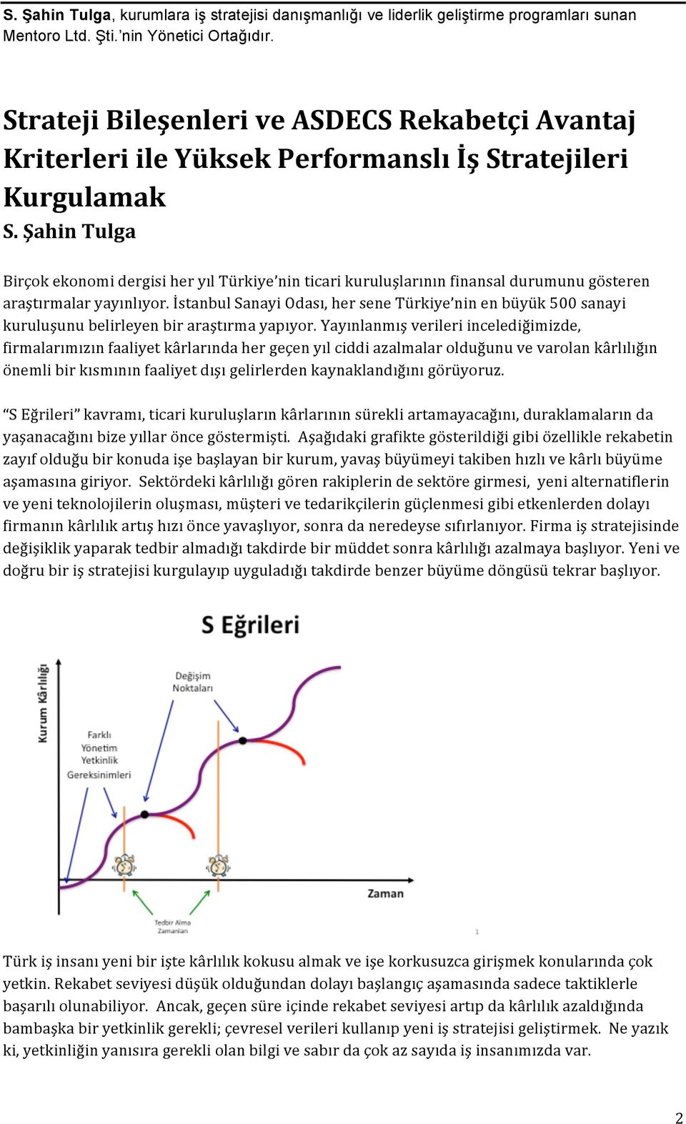 Şahin Tulga Birçok ekonomi dergisi her yıl Türkiye nin ticari kuruluşlarının finansal durumunu gösteren araştırmalar yayınlıyor.