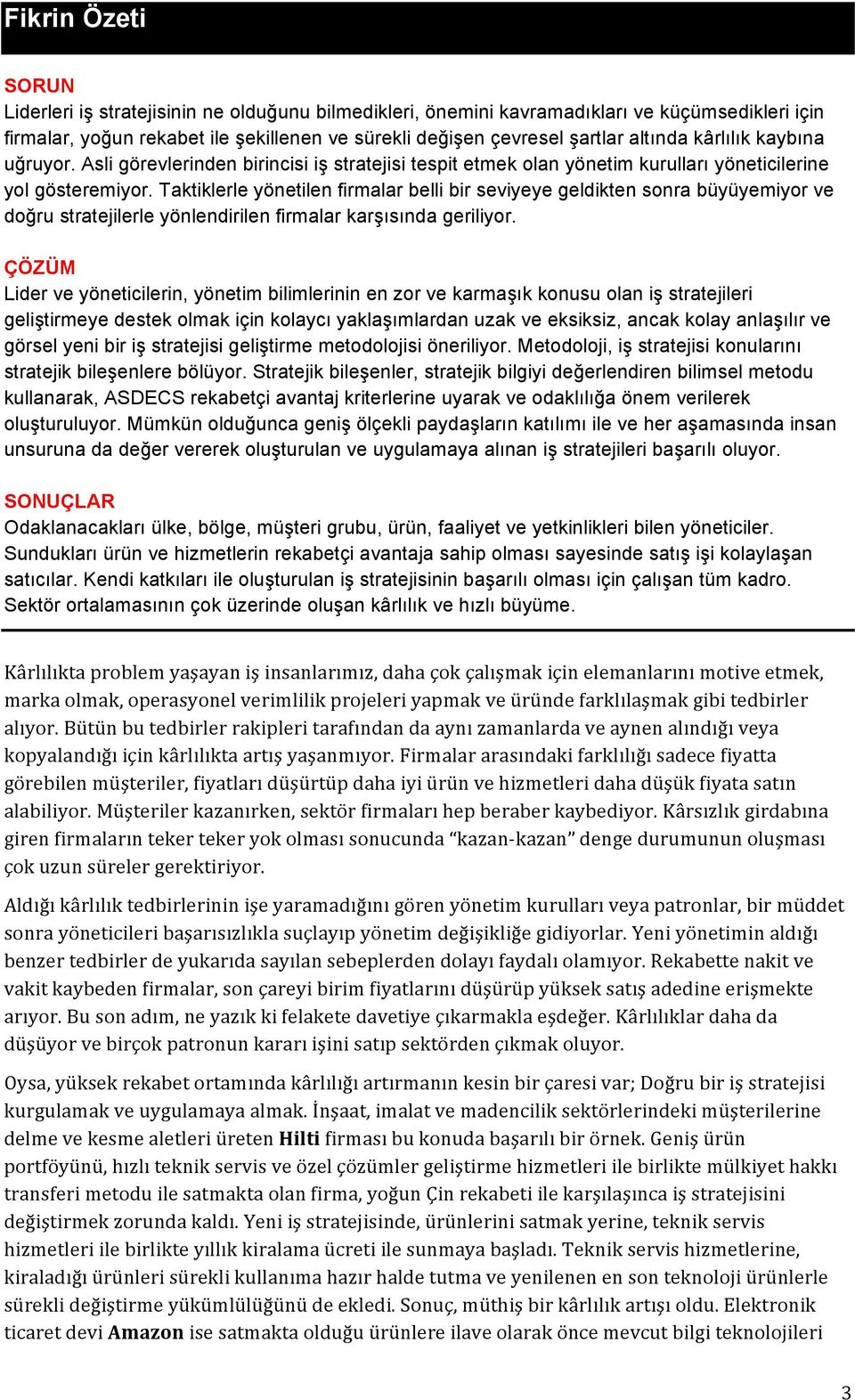 Taktiklerle yönetilen firmalar belli bir seviyeye geldikten sonra büyüyemiyor ve doğru stratejilerle yönlendirilen firmalar karşısında geriliyor.