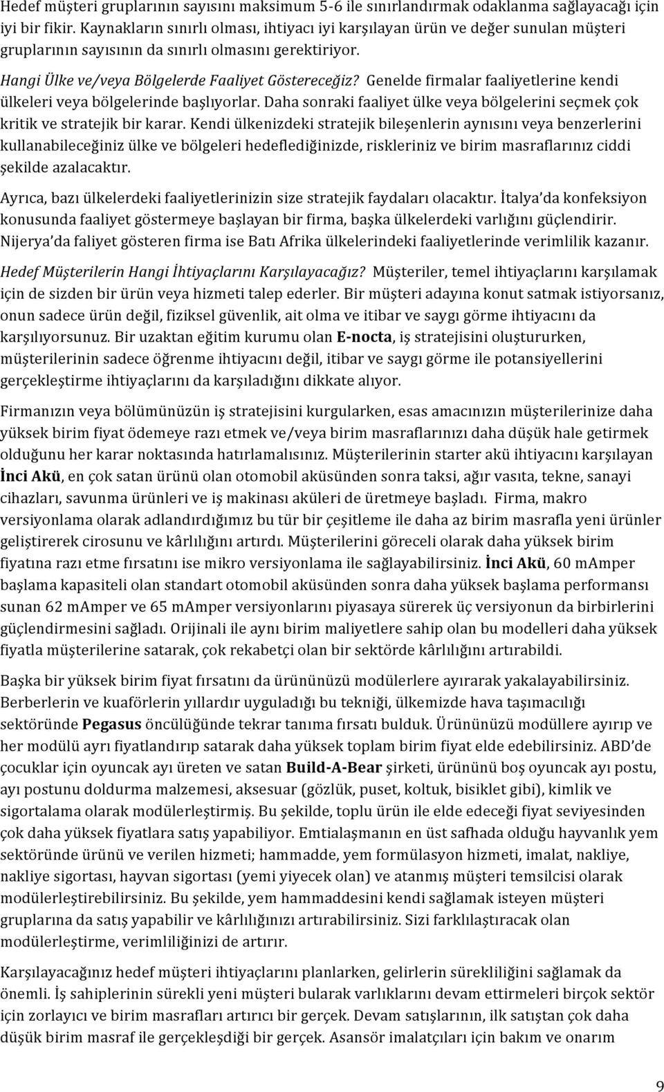 Genelde firmalar faaliyetlerine kendi ülkeleri veya bölgelerinde başlıyorlar. Daha sonraki faaliyet ülke veya bölgelerini seçmek çok kritik ve stratejik bir karar.