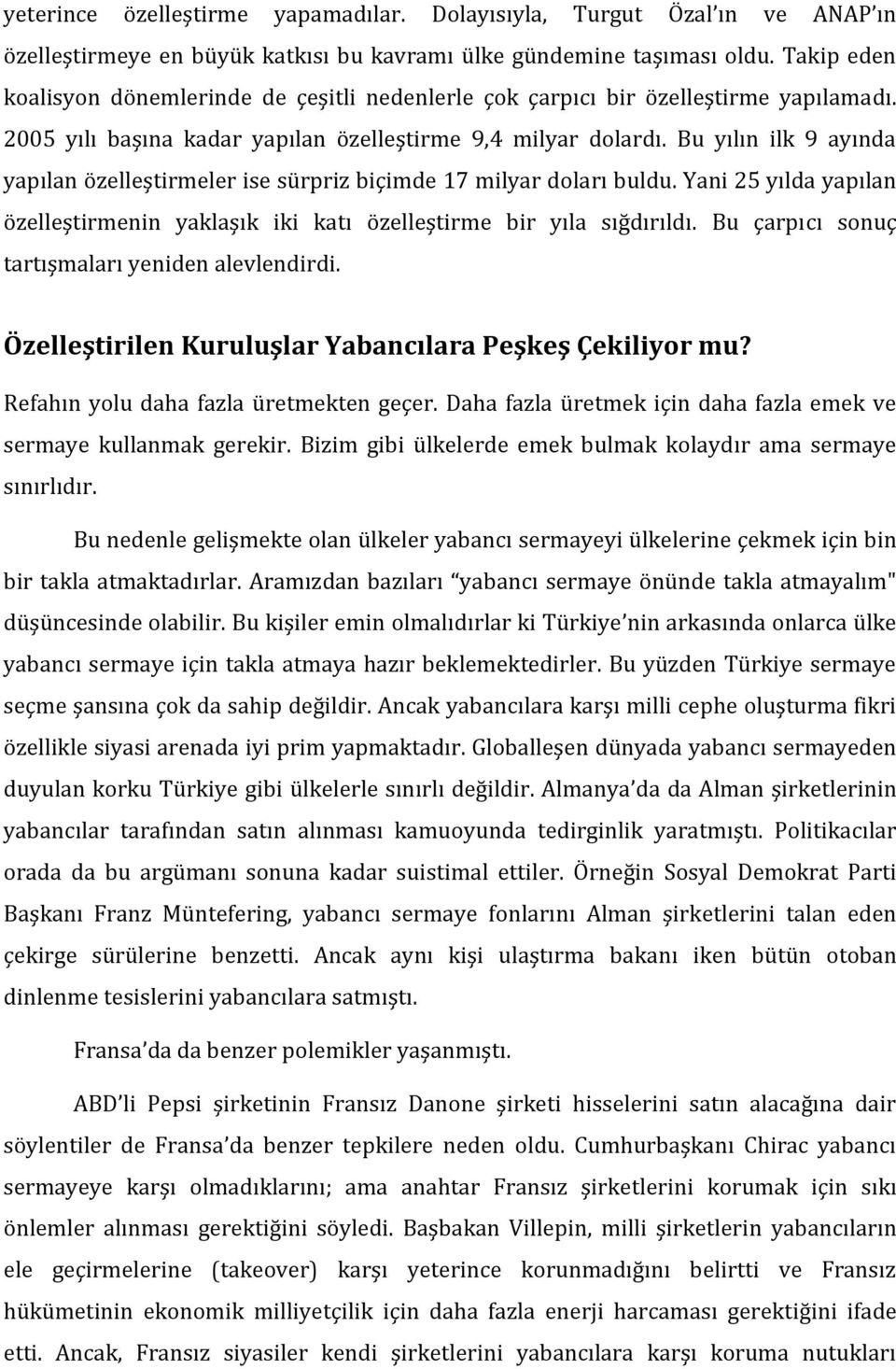 Bu yılın ilk 9 ayında yapılan özelleştirmeler ise sürpriz biçimde 17 milyar doları buldu. Yani 25 yılda yapılan özelleştirmenin yaklaşık iki katı özelleştirme bir yıla sığdırıldı.