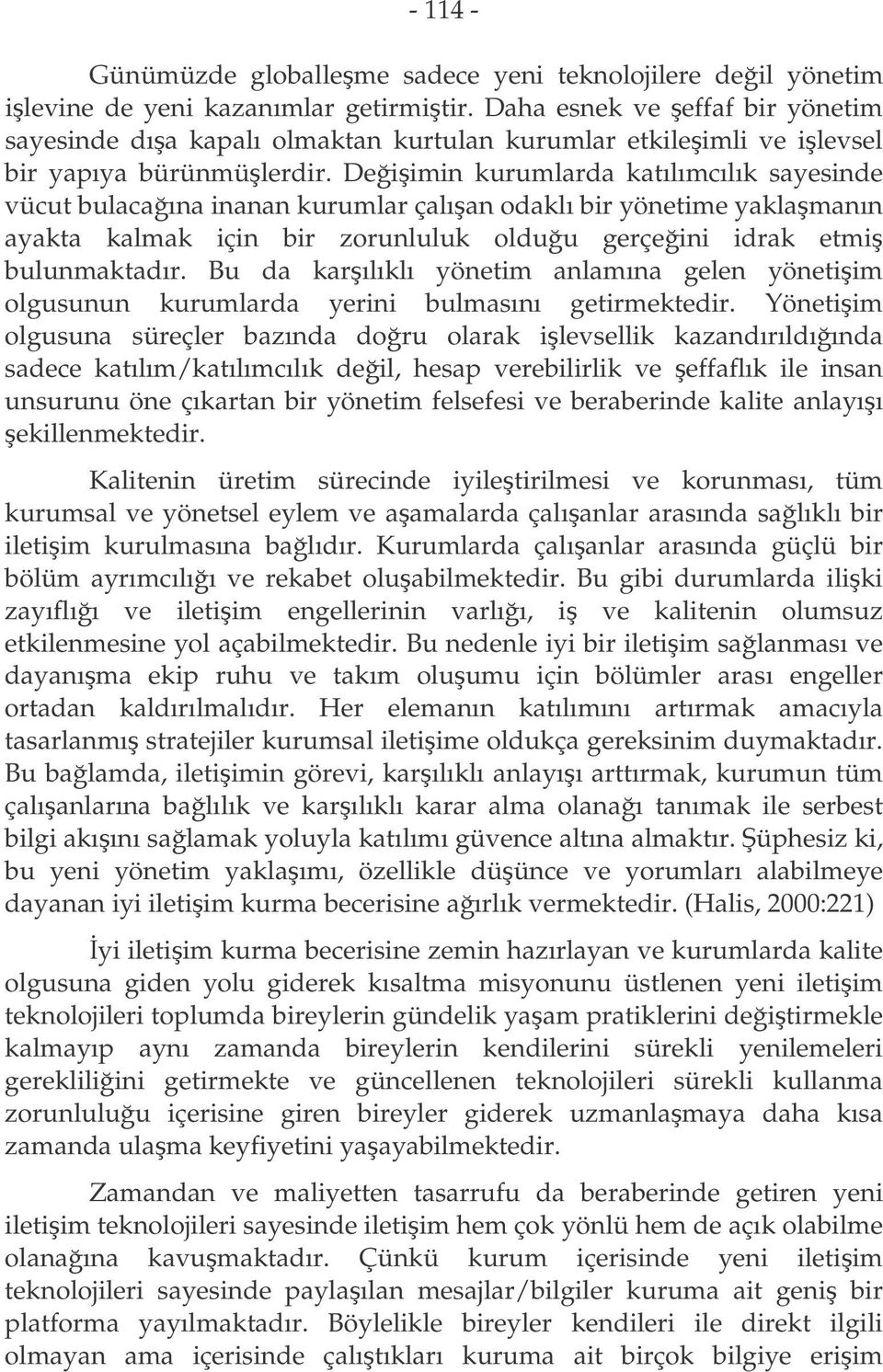 Deiimin kurumlarda katılımcılık sayesinde vücut bulacaına inanan kurumlar çalıan odaklı bir yönetime yaklamanın ayakta kalmak için bir zorunluluk olduu gerçeini idrak etmi bulunmaktadır.