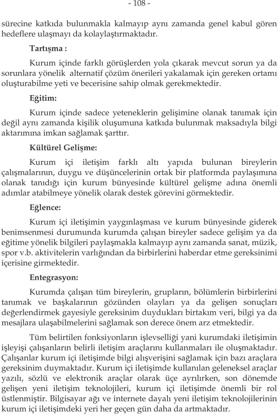 gerekmektedir. Eitim: Kurum içinde sadece yeteneklerin geliimine olanak tanımak için deil aynı zamanda kiilik oluumuna katkıda bulunmak maksadıyla bilgi aktarımına imkan salamak arttır.