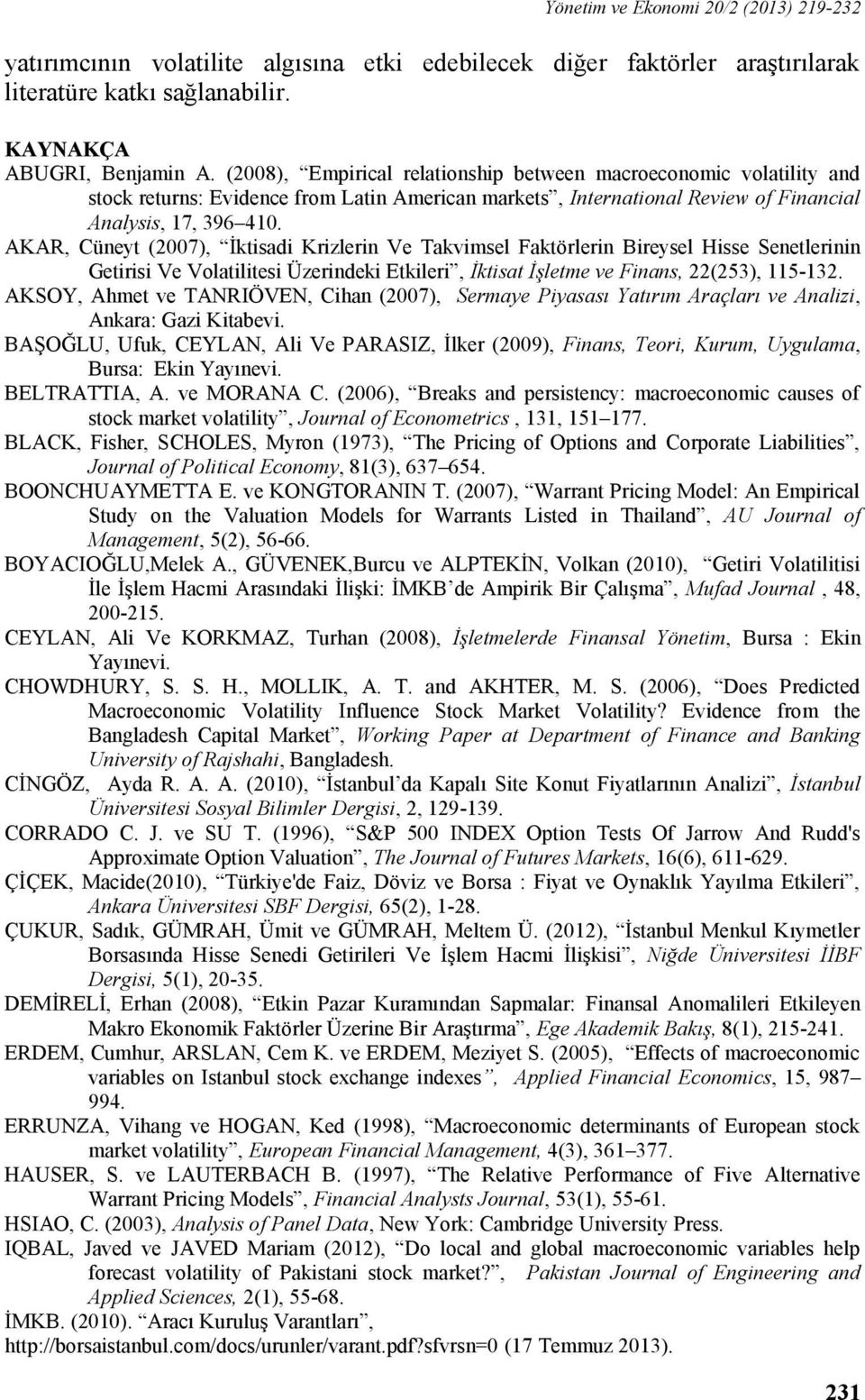 AKAR, Cüneyt (2007), İktisadi Krizlerin Ve Takvimsel Faktörlerin Bireysel Hisse Senetlerinin Getirisi Ve Volatilitesi Üzerindeki Etkileri, İktisat İşletme ve Finans, 22(253), 115132.