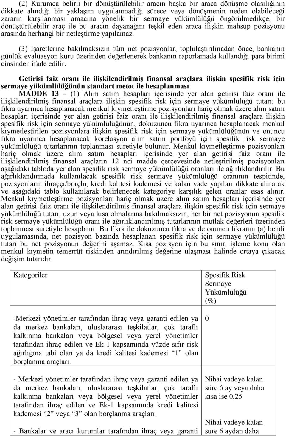 (3) İşaretlerine bakılmaksızın tüm net pozisyonlar, toplulaştırılmadan önce, bankanın günlük evalüasyon kuru üzerinden değerlenerek bankanın raporlamada kullandığı para birimi cinsinden ifade edilir.