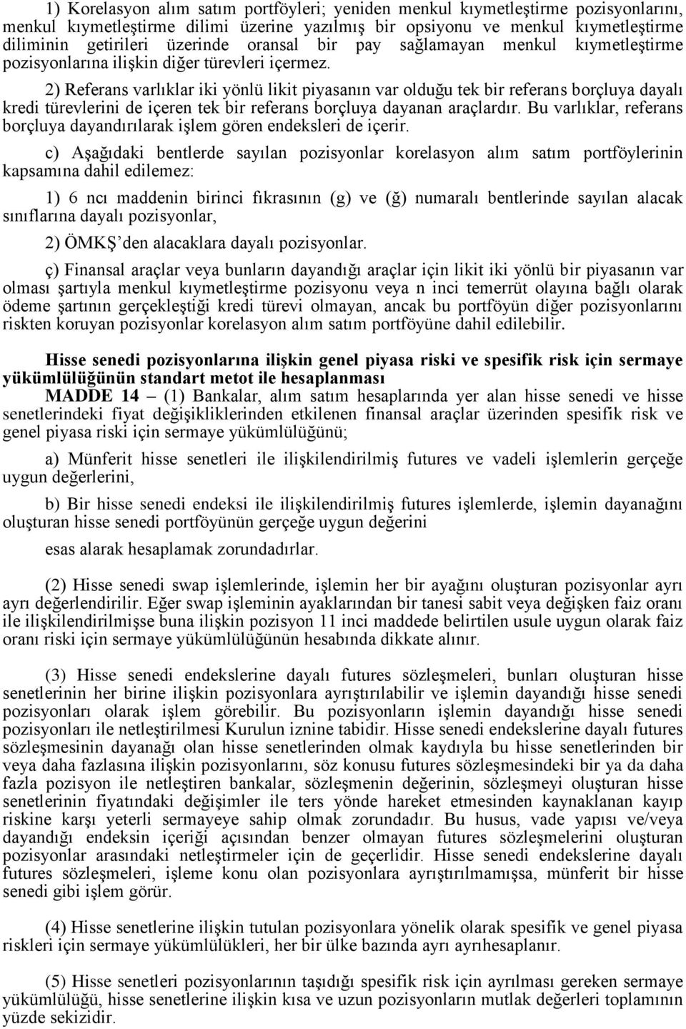 2) Referans varlıklar iki yönlü likit piyasanın var olduğu tek bir referans borçluya dayalı kredi türevlerini de içeren tek bir referans borçluya dayanan araçlardır.