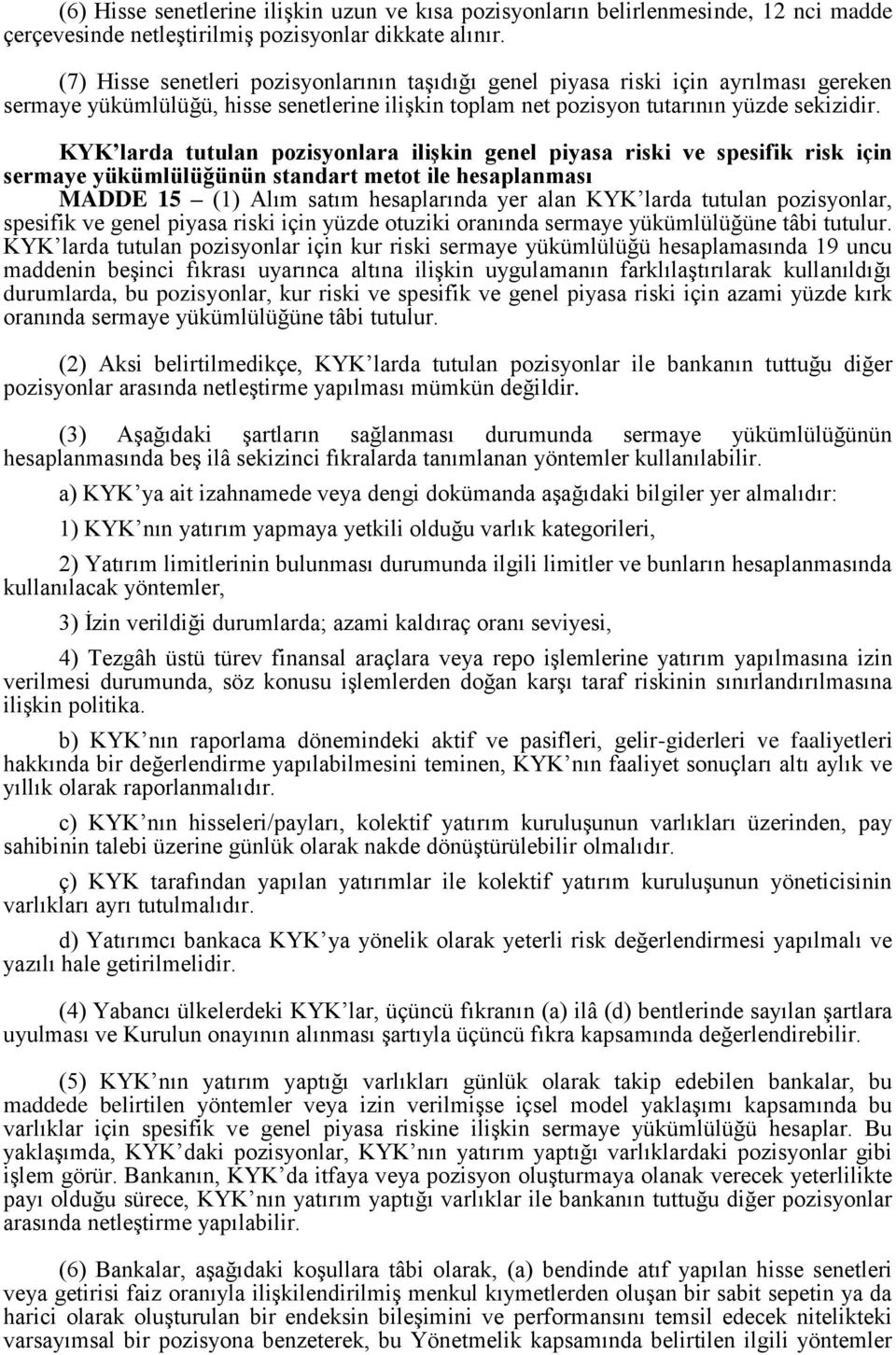 KYK larda tutulan pozisyonlara iliģkin genel piyasa riski ve spesifik risk için sermaye yükümlülüğünün standart metot ile hesaplanması MADDE 15 (1) Alım satım hesaplarında yer alan KYK larda tutulan