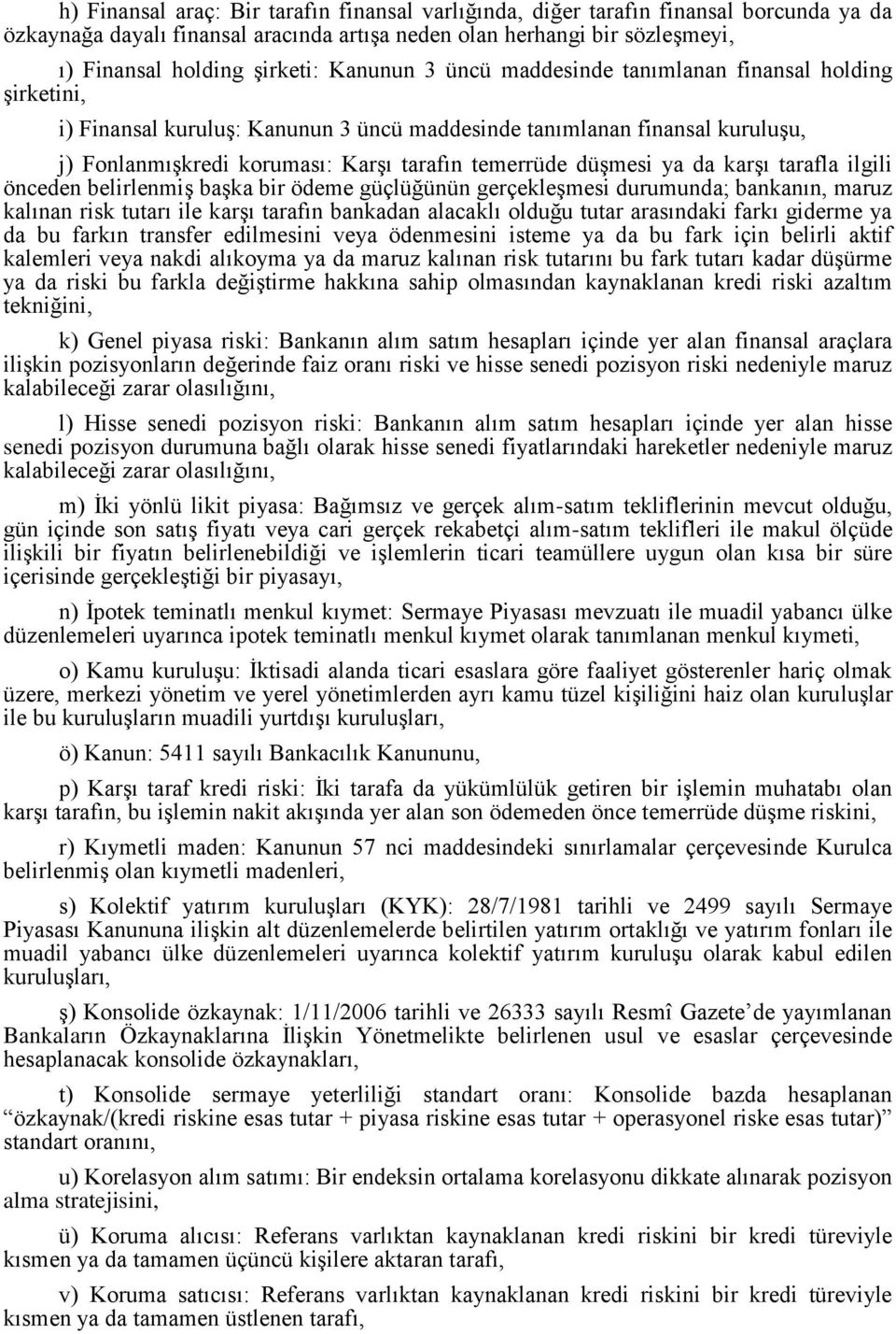 düşmesi ya da karşı tarafla ilgili önceden belirlenmiş başka bir ödeme güçlüğünün gerçekleşmesi durumunda; bankanın, maruz kalınan risk tutarı ile karşı tarafın bankadan alacaklı olduğu tutar