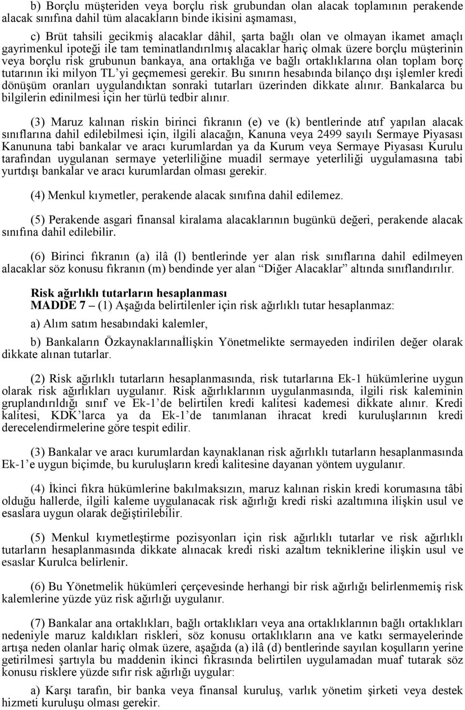 olan toplam borç tutarının iki milyon TL yi geçmemesi gerekir. Bu sınırın hesabında bilanço dışı işlemler kredi dönüşüm oranları uygulandıktan sonraki tutarları üzerinden dikkate alınır.