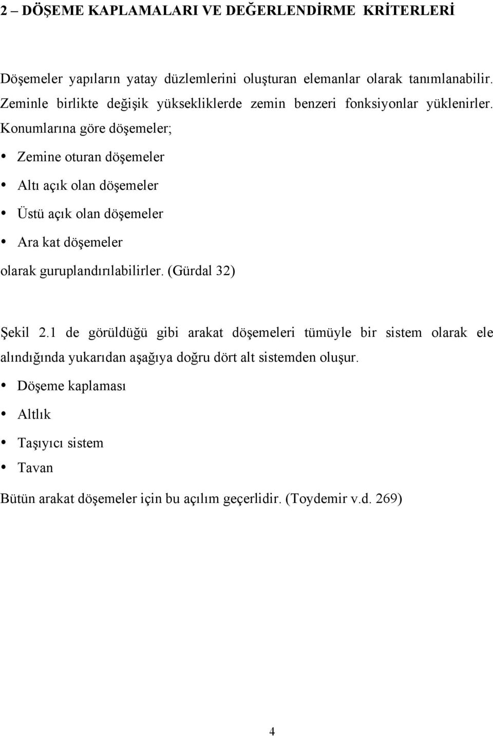 Konumlarına göre döşemeler; Zemine oturan döşemeler Altı açık olan döşemeler Üstü açık olan döşemeler Ara kat döşemeler olarak guruplandırılabilirler.