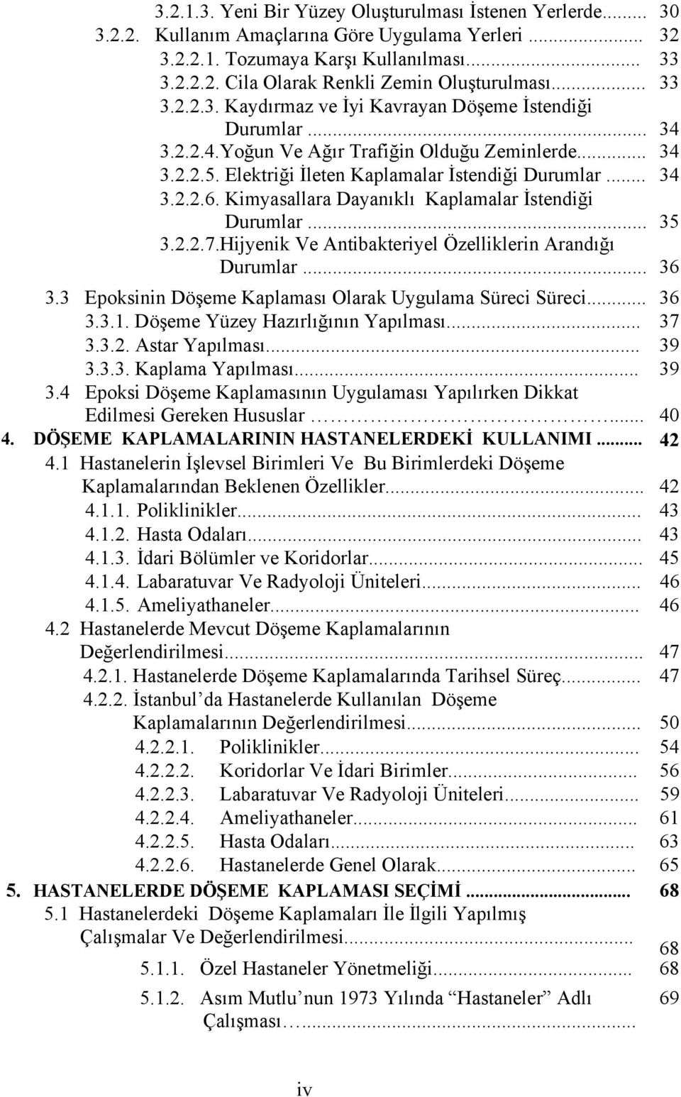 Kimyasallara Dayanıklı Kaplamalar İstendiği Durumlar... 35 3.2.2.7.Hijyenik Ve Antibakteriyel Özelliklerin Arandığı Durumlar... 36 3.3 Epoksinin Döşeme Kaplaması Olarak Uygulama Süreci Süreci... 36 3.3.1.