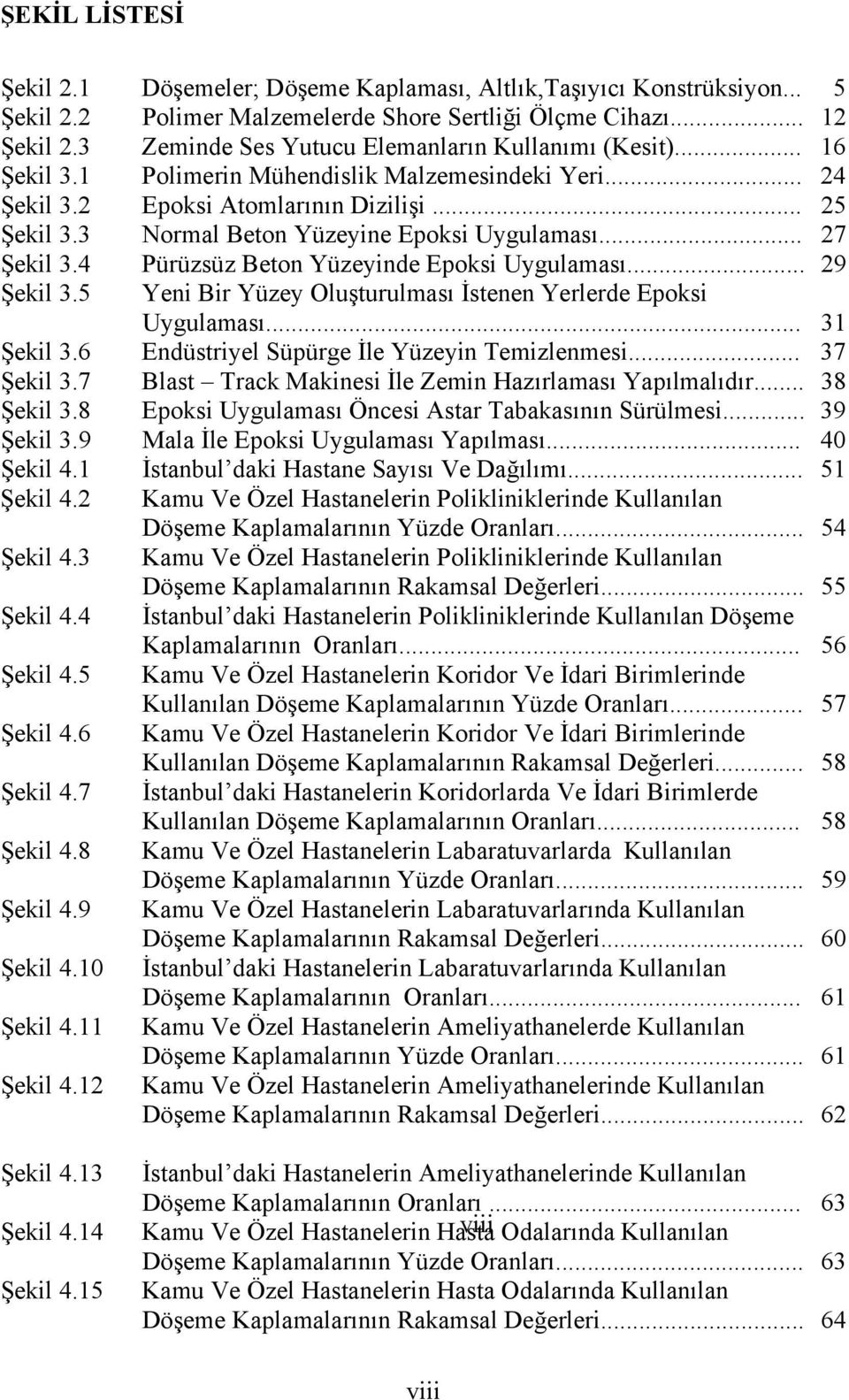 3 Normal Beton Yüzeyine Epoksi Uygulaması... 27 Şekil 3.4 Pürüzsüz Beton Yüzeyinde Epoksi Uygulaması... 29 Şekil 3.5 Yeni Bir Yüzey Oluşturulması İstenen Yerlerde Epoksi Uygulaması... 31 Şekil 3.