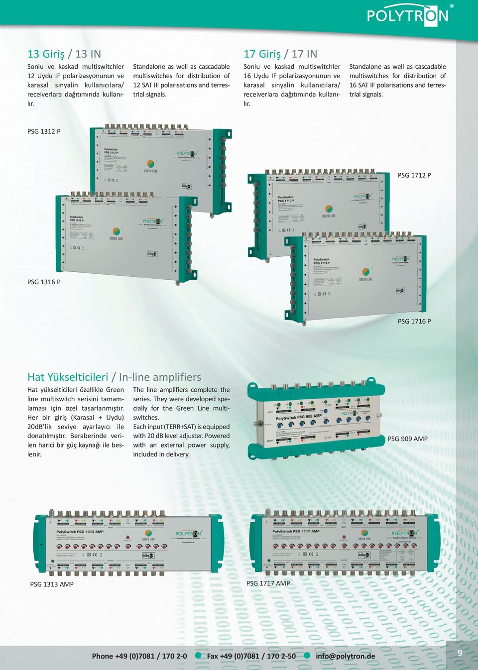 Sonlu ve kaskad multiswitchler 16 Uydu IF polarizasyonunun ve karasal sinyalin kullanıcılara/ receiverlara dağıtımında kullanılır.