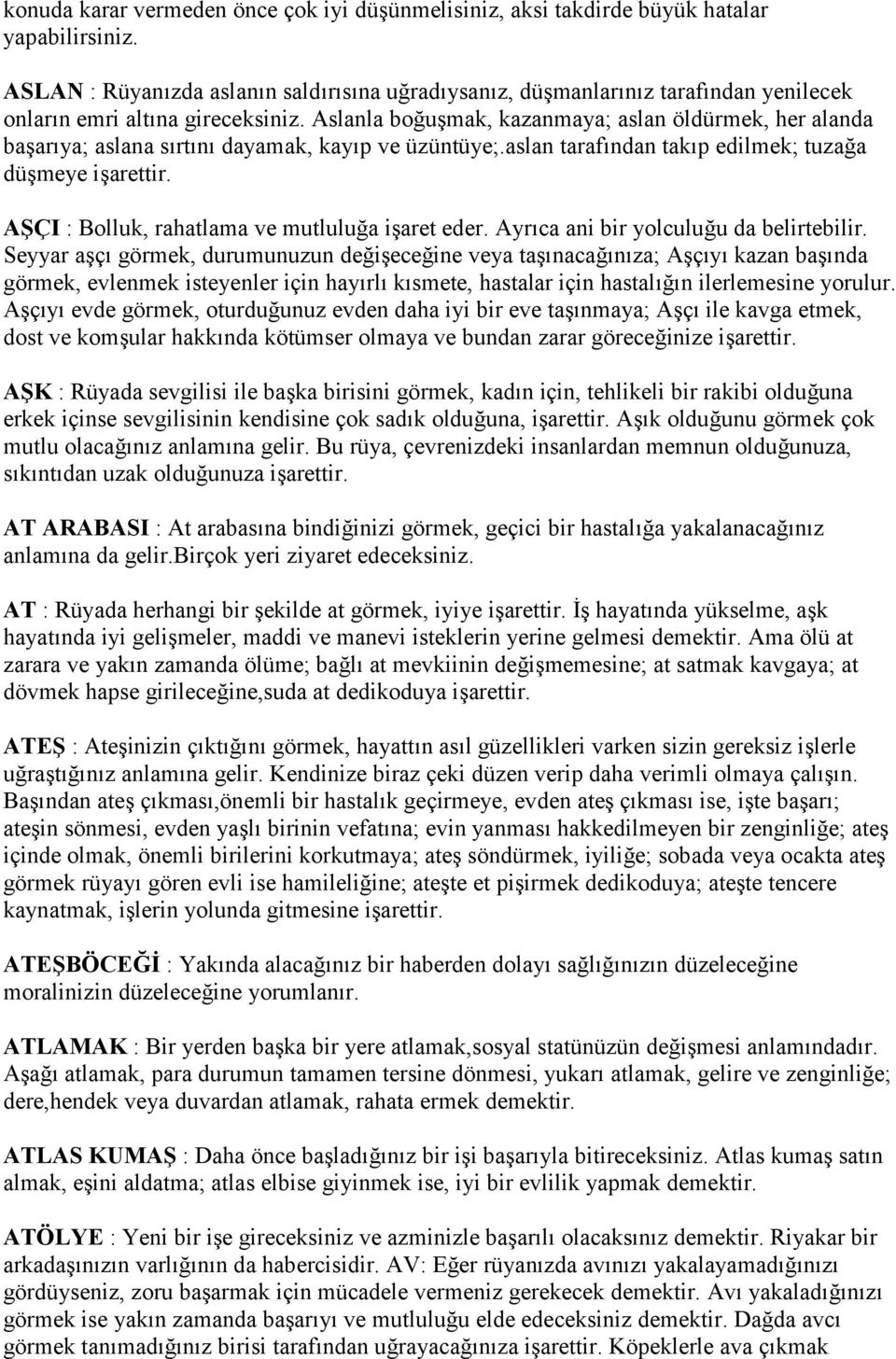 Aslanla boğuşmak, kazanmaya; aslan öldürmek, her alanda başarıya; aslana sırtını dayamak, kayıp ve üzüntüye;.aslan tarafından takıp edilmek; tuzağa düşmeye işarettir.