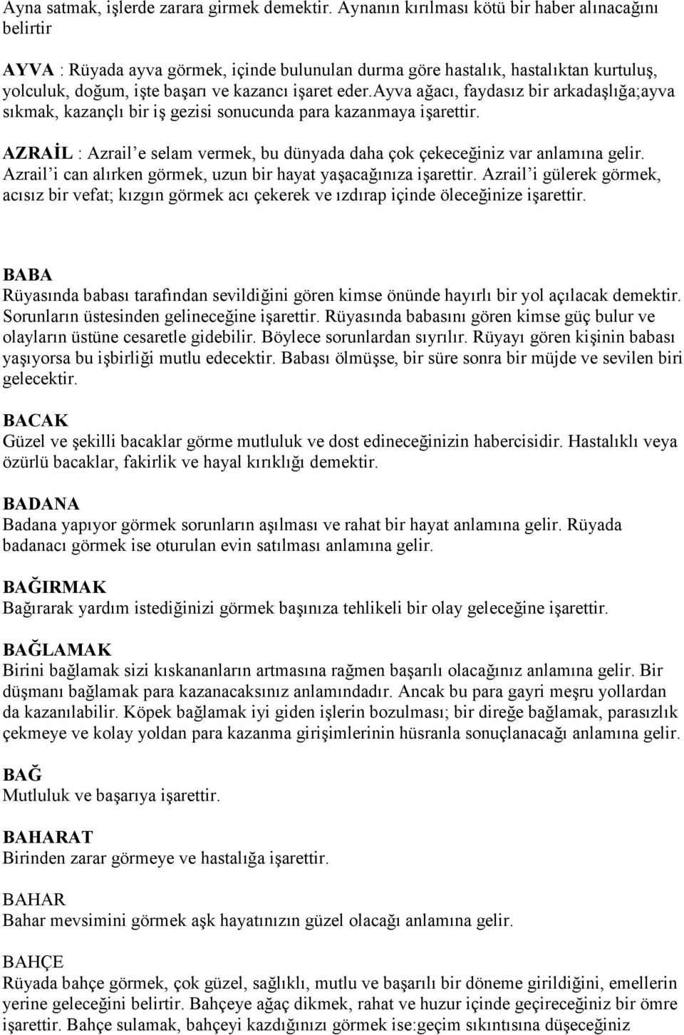 ayva ağacı, faydasız bir arkadaşlığa;ayva sıkmak, kazançlı bir iş gezisi sonucunda para kazanmaya işarettir. AZRAİL : Azrail e selam vermek, bu dünyada daha çok çekeceğiniz var anlamına gelir.