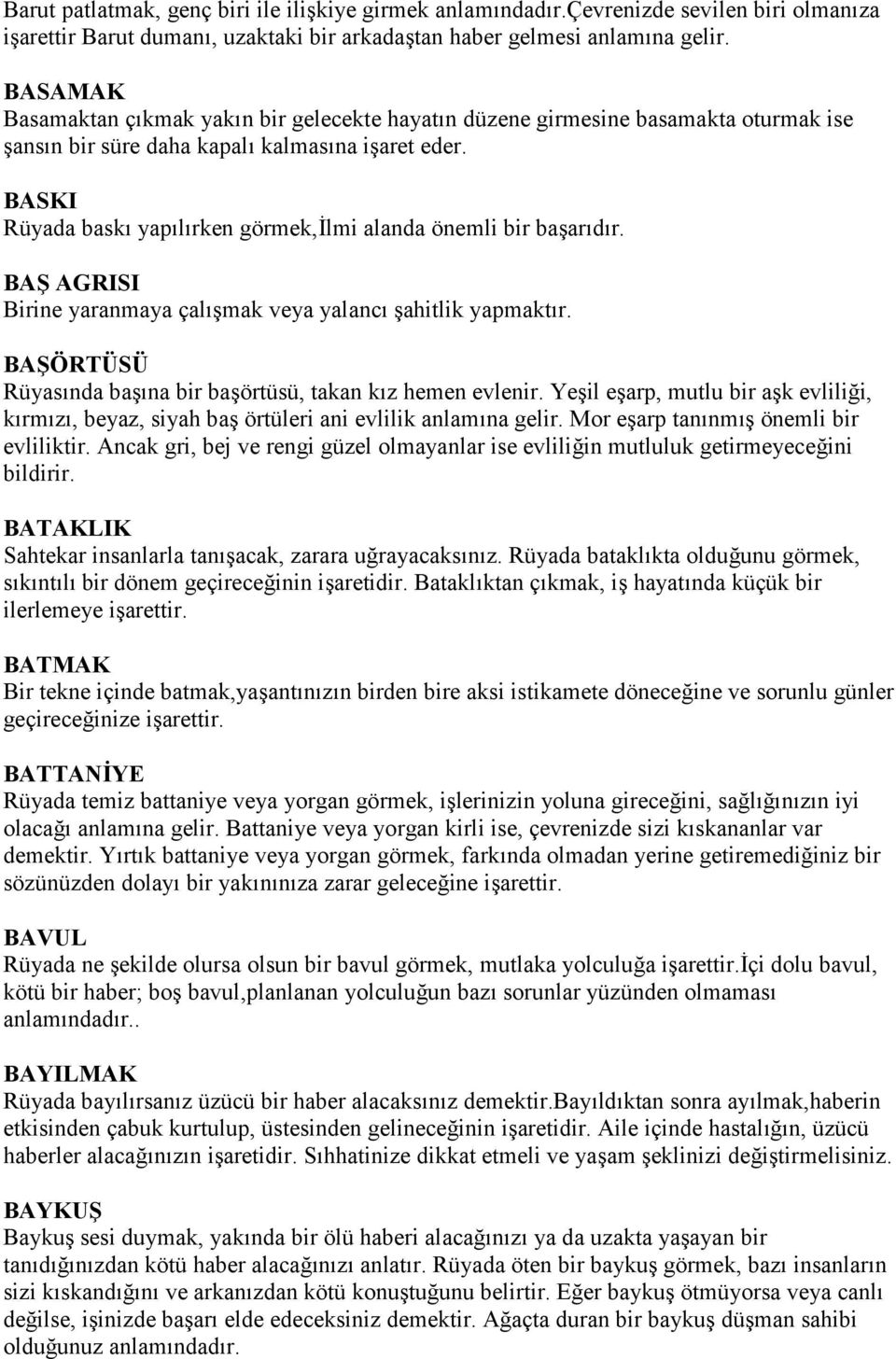 BASKI Rüyada baskı yapılırken görmek,ilmi alanda önemli bir başarıdır. BAŞ AGRISI Birine yaranmaya çalışmak veya yalancı şahitlik yapmaktır.