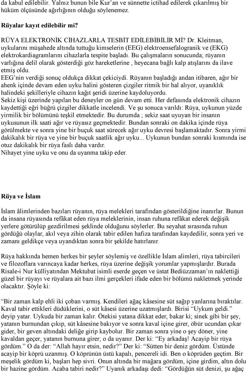 Bu çalışmaların sonucunda; rüyanın varlığına delil olarak gösterdiği göz hareketlerine, heyecana bağlı kalp atışlarını da ilave etmiş oldu. EEG nin verdiği sonuç oldukça dikkat çekiciydi.