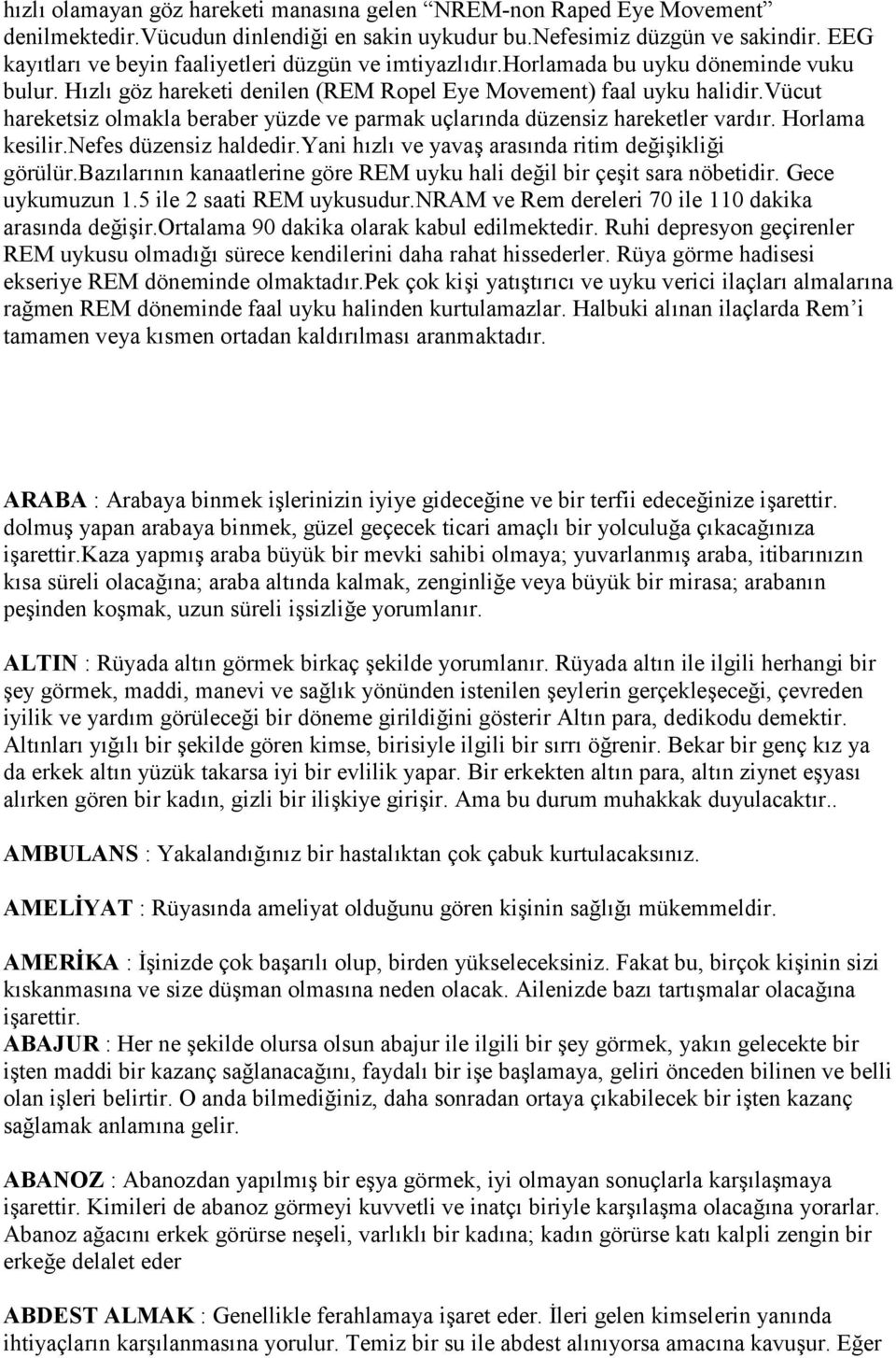 vücut hareketsiz olmakla beraber yüzde ve parmak uçlarında düzensiz hareketler vardır. Horlama kesilir.nefes düzensiz haldedir.yani hızlı ve yavaş arasında ritim değişikliği görülür.