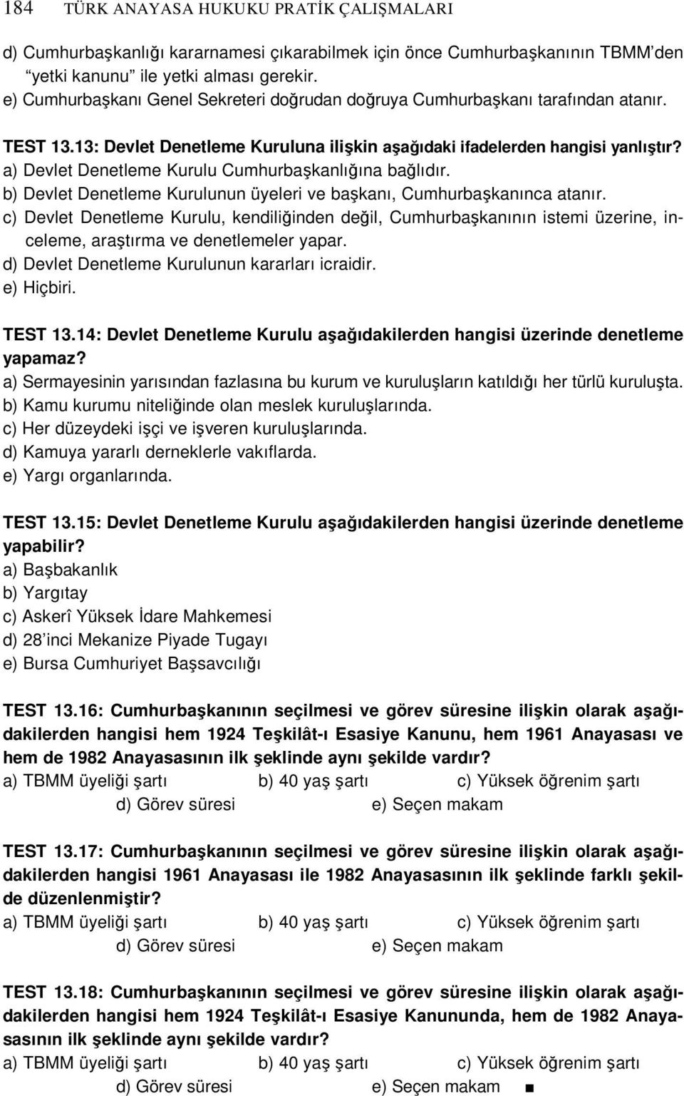 a) Devlet Denetleme Kurulu Cumhurbaşkanlığına bağlıdır. b) Devlet Denetleme Kurulunun üyeleri ve başkanı, Cumhurbaşkanınca atanır.