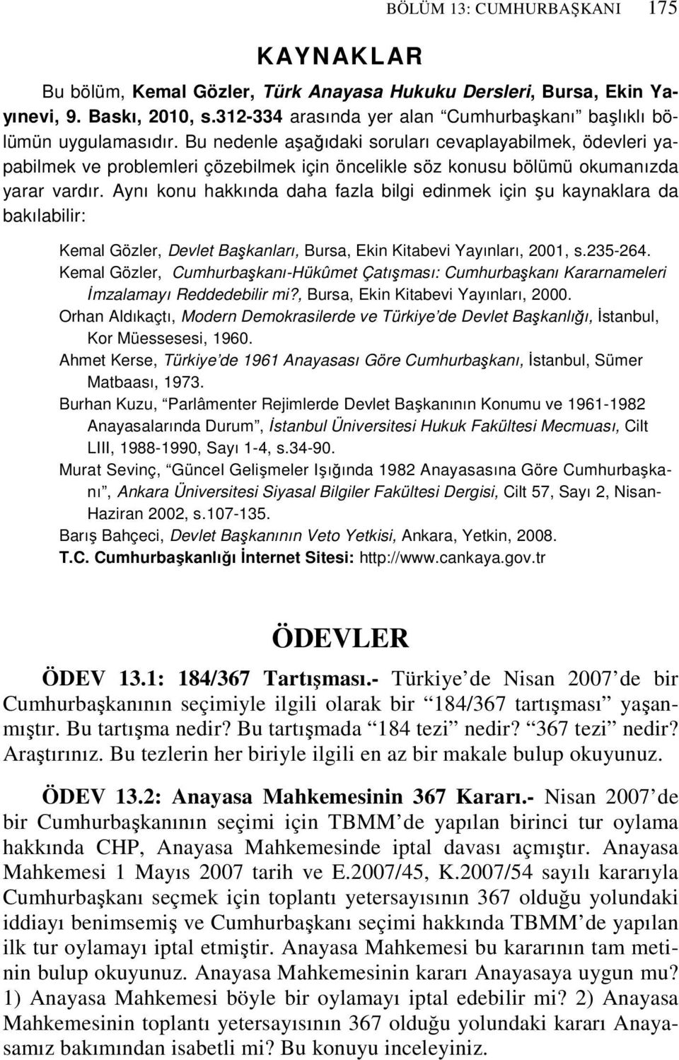 Bu nedenle aşağıdaki soruları cevaplayabilmek, ödevleri yapabilmek ve problemleri çözebilmek için öncelikle söz konusu bölümü okumanızda yarar vardır.