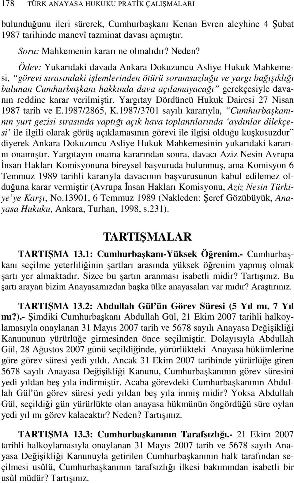 Ödev: Yukarıdaki davada Ankara Dokuzuncu Asliye Hukuk Mahkemesi, görevi sırasındaki işlemlerinden ötürü sorumsuzluğu ve yargı bağışıklığı bulunan Cumhurbaşkanı hakkında dava açılamayacağı