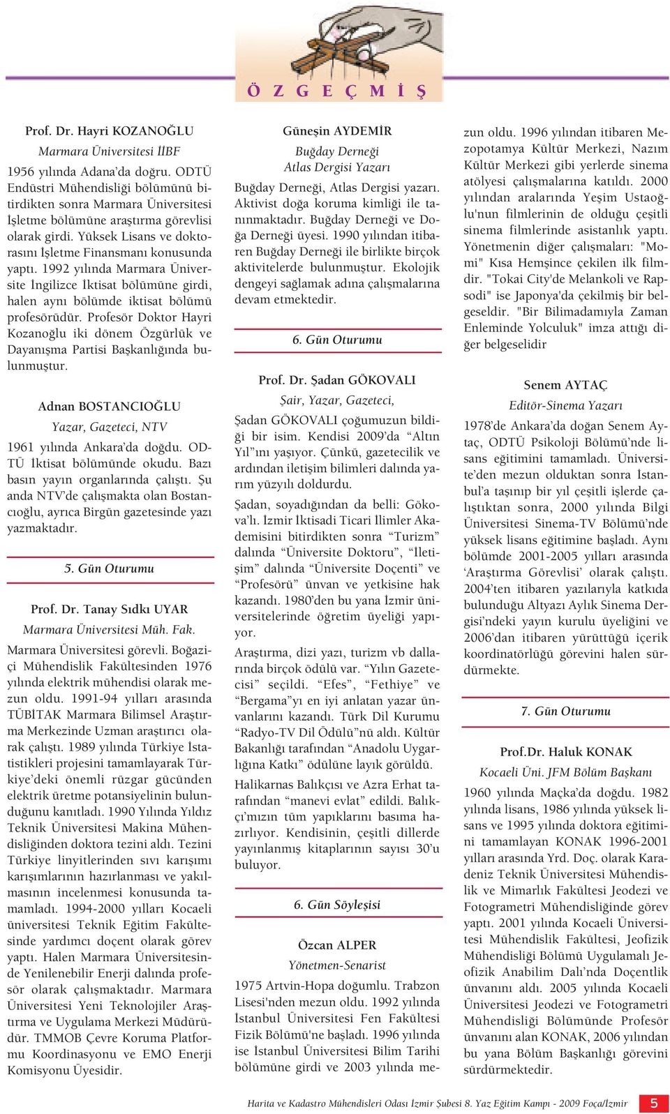 1992 y l nda Marmara Üniversite ngilizce ktisat bölümüne girdi, halen ayn bölümde iktisat bölümü profesörüdür.