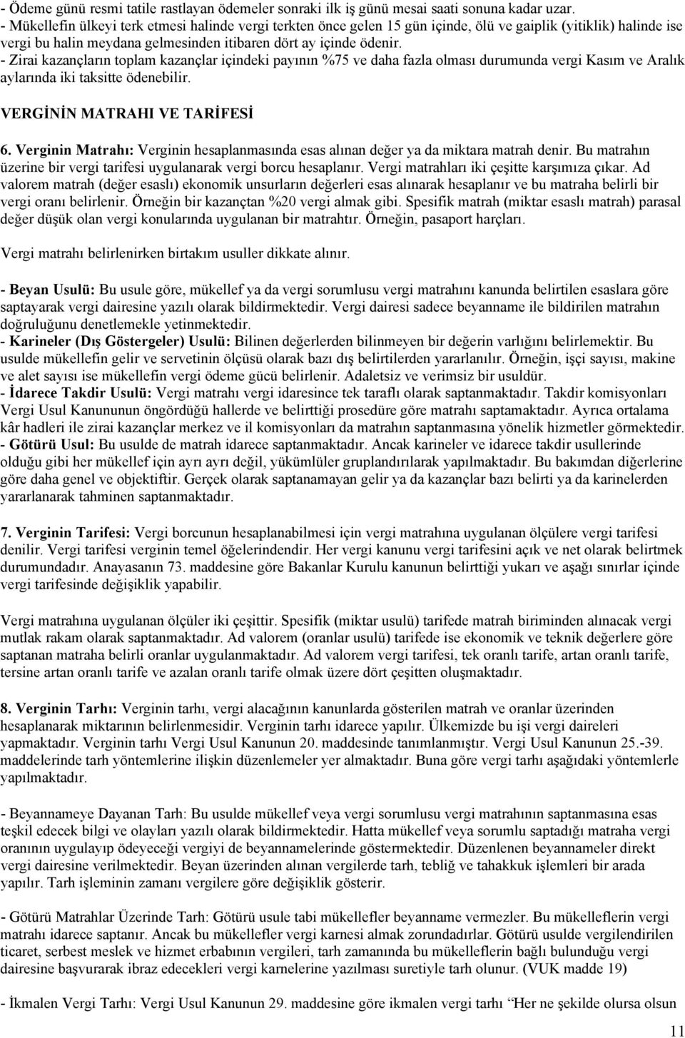 Zirai kazançların toplam kazançlar içindeki payının %75 ve daha fazla olması durumunda vergi Kasım ve Aralık aylarında iki taksitte ödenebilir. VERGİNİN MATRAHI VE TARİFESİ 6.