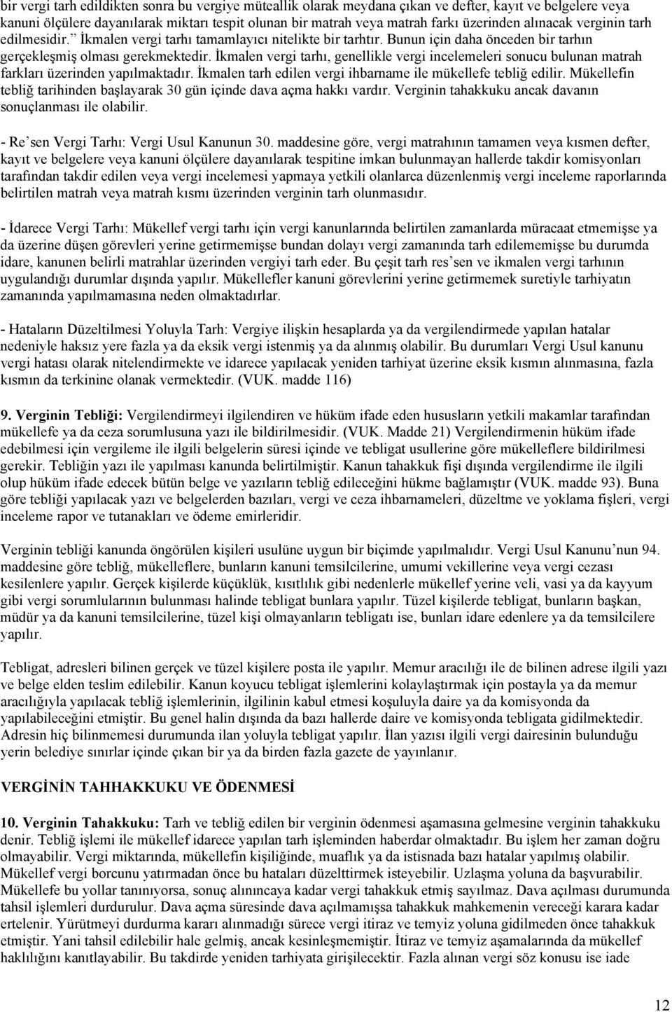 İkmalen vergi tarhı, genellikle vergi incelemeleri sonucu bulunan matrah farkları üzerinden yapılmaktadır. İkmalen tarh edilen vergi ihbarname ile mükellefe tebliğ edilir.