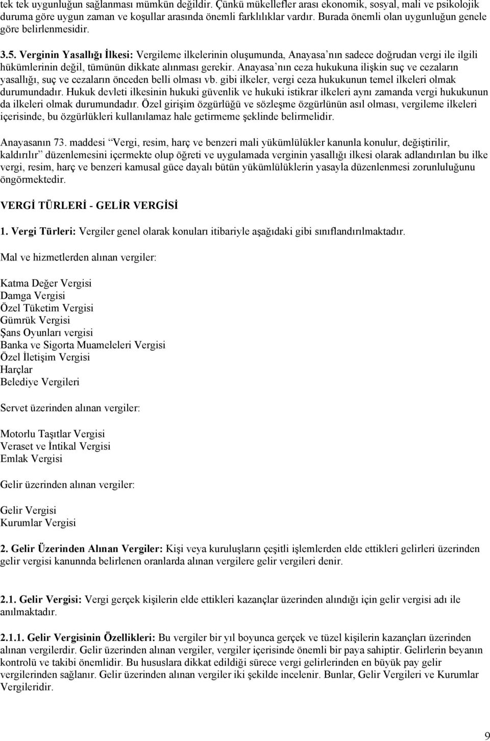 Verginin Yasallığı İlkesi: Vergileme ilkelerinin oluşumunda, Anayasa nın sadece doğrudan vergi ile ilgili hükümlerinin değil, tümünün dikkate alınması gerekir.