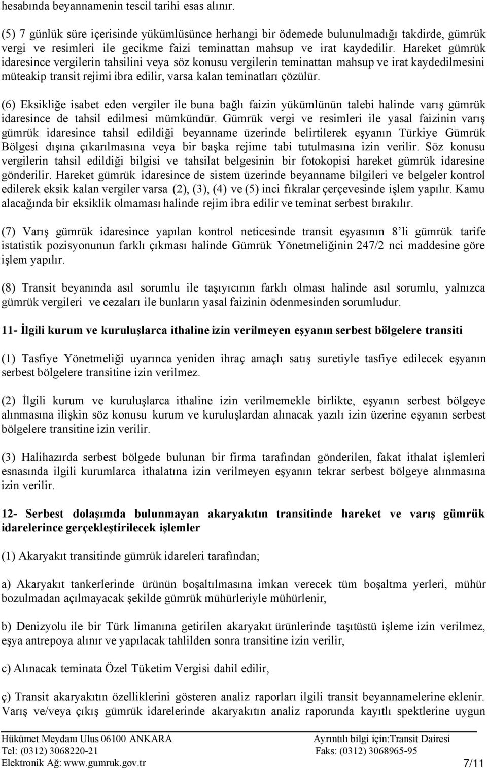 Hareket gümrük idaresince vergilerin tahsilini veya söz konusu vergilerin teminattan mahsup ve irat kaydedilmesini müteakip transit rejimi ibra edilir, varsa kalan teminatları çözülür.