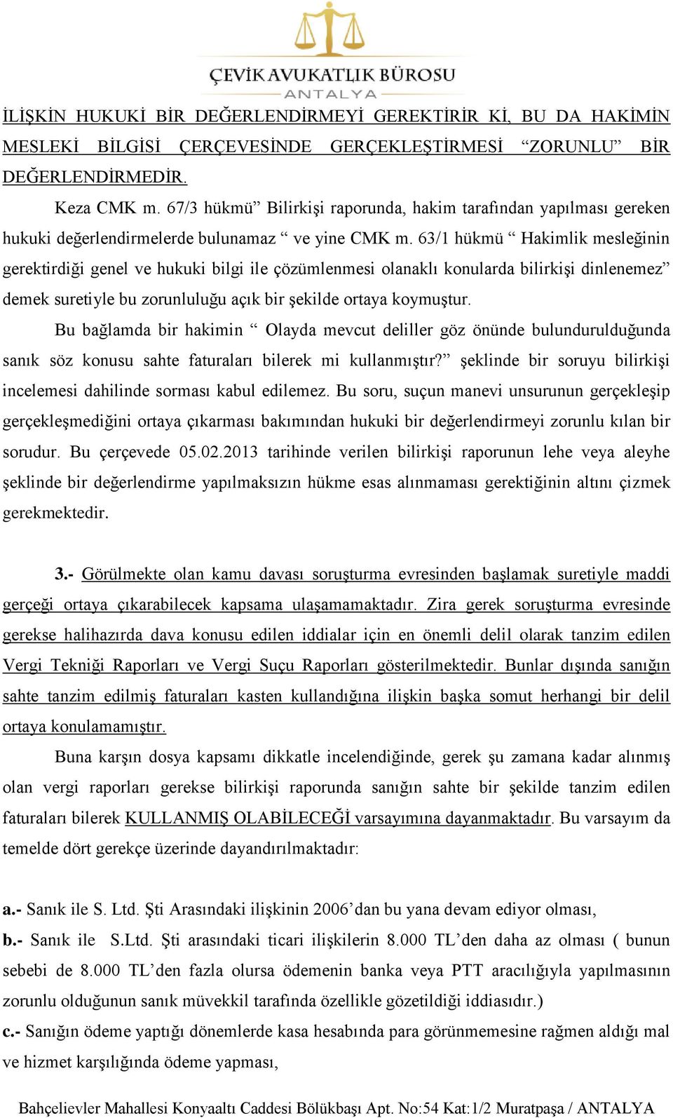 63/1 hükmü Hakimlik mesleğinin gerektirdiği genel ve hukuki bilgi ile çözümlenmesi olanaklı konularda bilirkiģi dinlenemez demek suretiyle bu zorunluluğu açık bir Ģekilde ortaya koymuģtur.