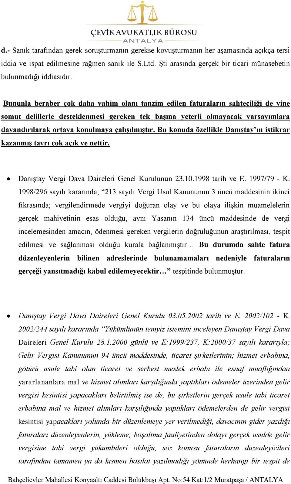 Bununla beraber çok daha vahim olanı tanzim edilen faturaların sahteciliği de yine somut delillerle desteklenmesi gereken tek baģına yeterli olmayacak varsayımlara dayandırılarak ortaya konulmaya