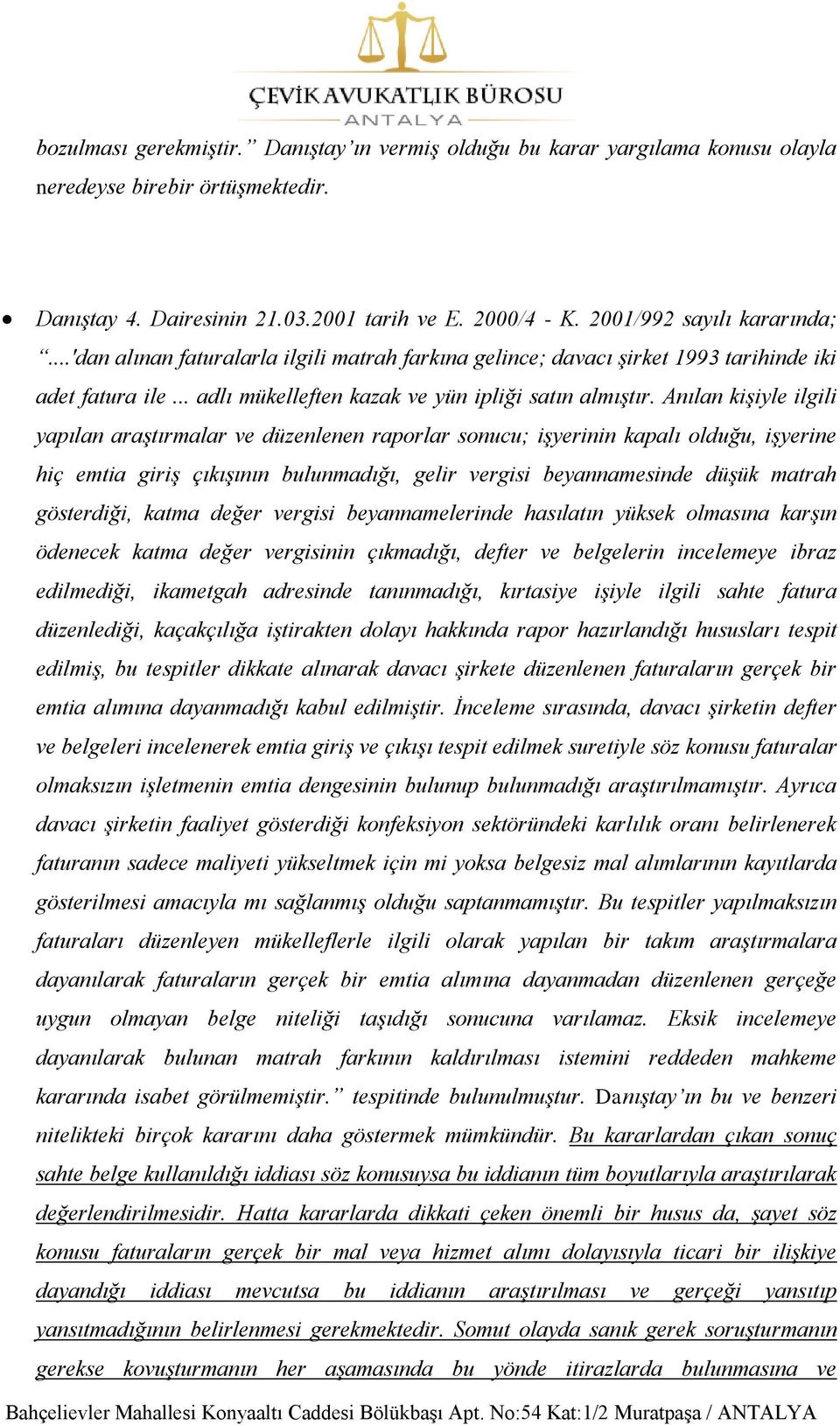 Anılan kiģiyle ilgili yapılan araģtırmalar ve düzenlenen raporlar sonucu; iģyerinin kapalı olduğu, iģyerine hiç emtia giriģ çıkıģının bulunmadığı, gelir vergisi beyannamesinde düģük matrah