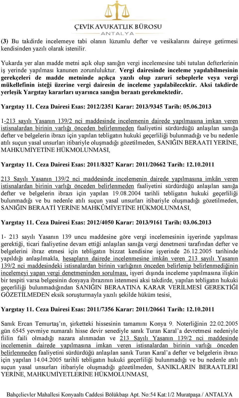 Vergi dairesinde inceleme yapılabilmesinin gerekçeleri de madde metninde açıkça yazılı olup zaruri sebeplerle veya vergi mükellefinin isteği üzerine vergi dairesin de inceleme yapılabilecektir.