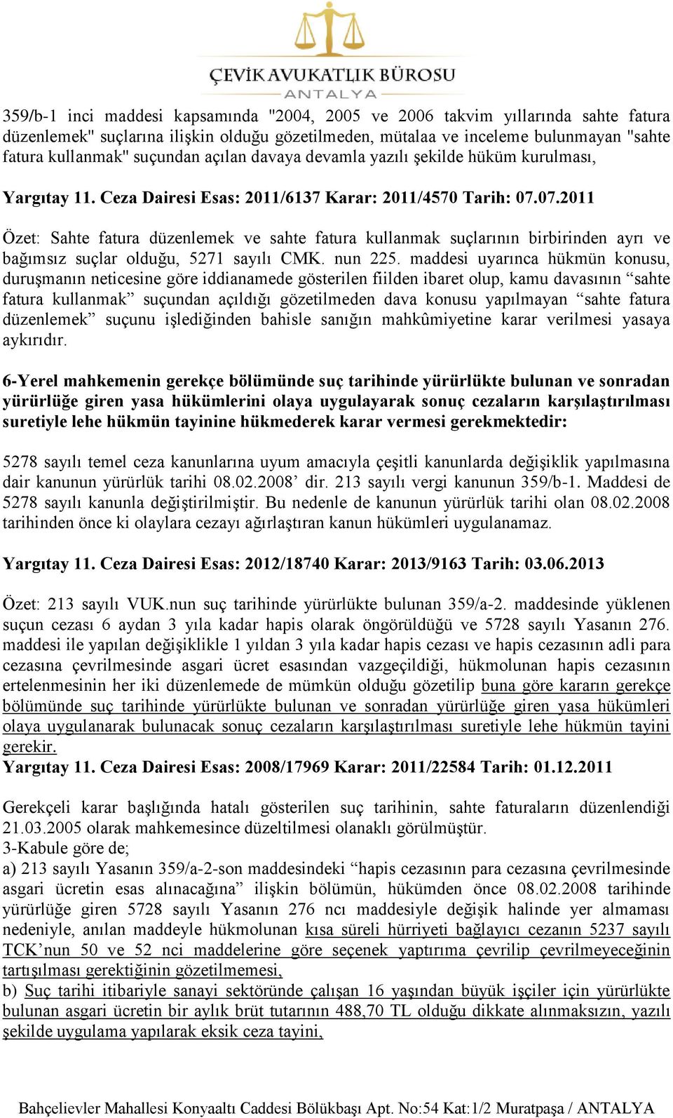 07.2011 Özet: Sahte fatura düzenlemek ve sahte fatura kullanmak suçlarının birbirinden ayrı ve bağımsız suçlar olduğu, 5271 sayılı CMK. nun 225.