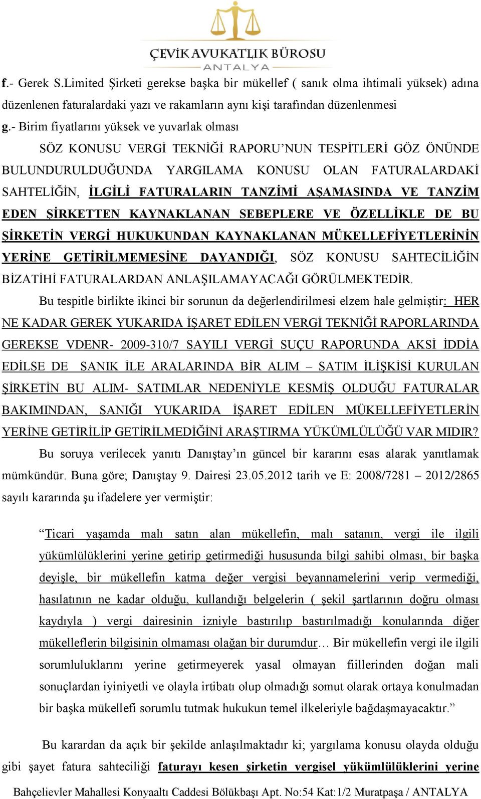 AġAMASINDA VE TANZĠM EDEN ġġrketten KAYNAKLANAN SEBEPLERE VE ÖZELLĠKLE DE BU ġġrketġn VERGĠ HUKUKUNDAN KAYNAKLANAN MÜKELLEFĠYETLERĠNĠN YERĠNE GETĠRĠLMEMESĠNE DAYANDIĞI, SÖZ KONUSU SAHTECĠLĠĞĠN