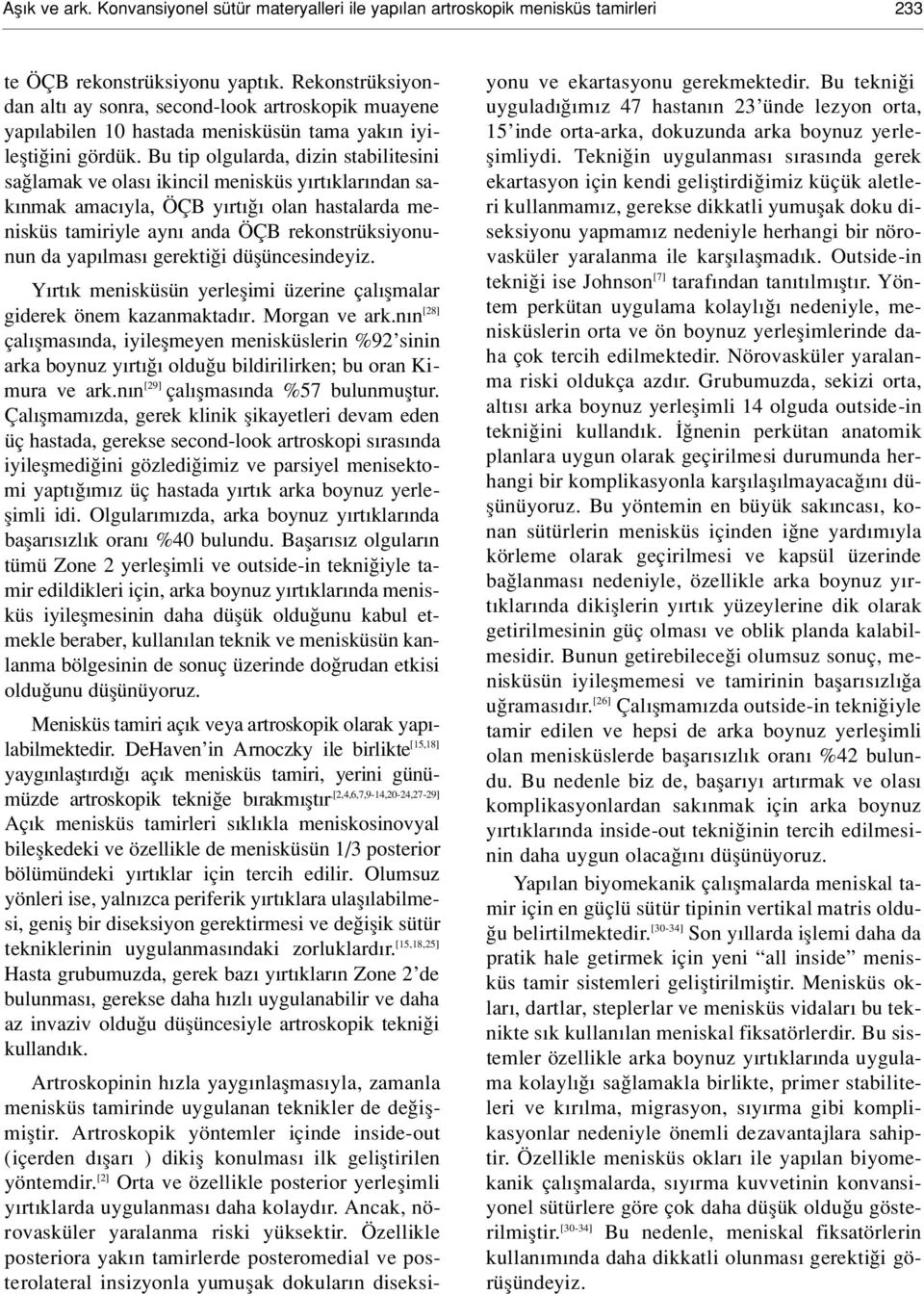 Bu tip olgularda, dizin stabilitesini sa lamak ve olas ikincil menisküs y rt klar ndan sak nmak amac yla, ÖÇB y rt olan hastalarda menisküs tamiriyle ayn anda ÖÇB rekonstrüksiyonunun da yap lmas