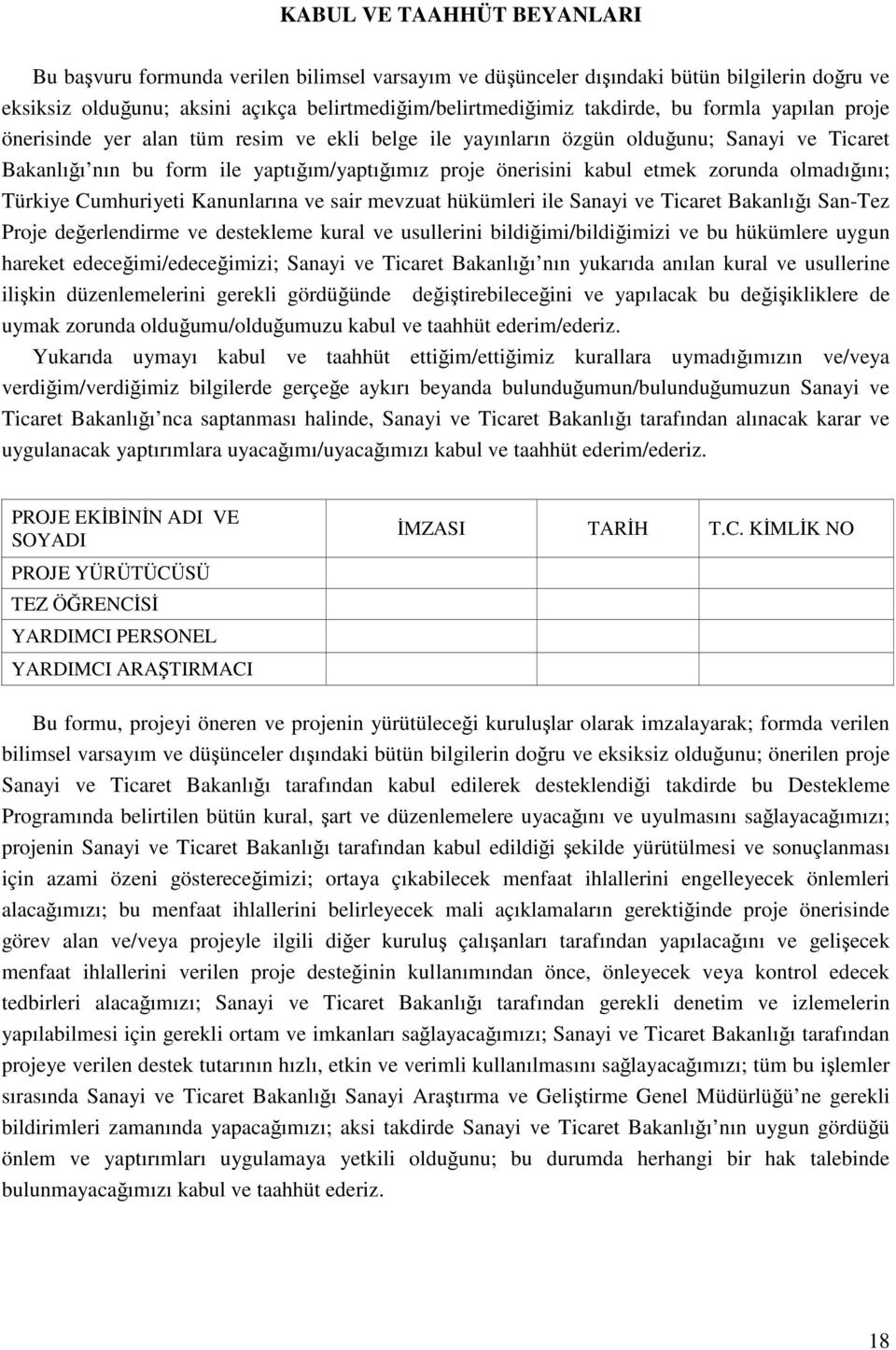 olmadığını; Türkiye Cumhuriyeti Kanunlarına ve sair mevzuat hükümleri ile Sanayi ve Ticaret Bakanlığı San-Tez Proje değerlendirme ve destekleme kural ve usullerini bildiğimi/bildiğimizi ve bu