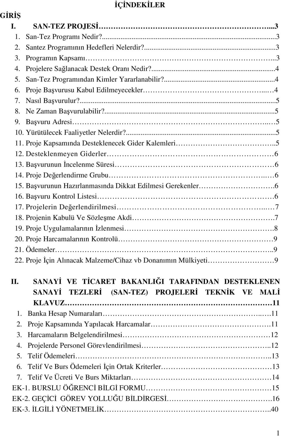 Yürütülecek Faaliyetler Nelerdir?...5 11. Proje Kapsamında Desteklenecek Gider Kalemleri..5 12. Desteklenmeyen Giderler 6 13. Başvurunun İncelenme Süresi 6 14. Proje Değerlendirme Grubu... 6 15.