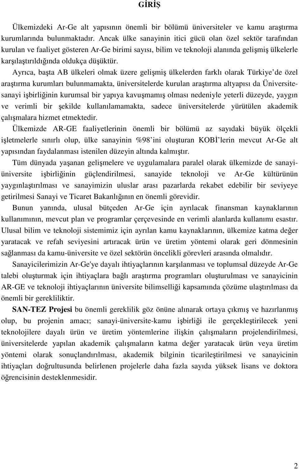 Ayrıca, başta AB ülkeleri olmak üzere gelişmiş ülkelerden farklı olarak Türkiye de özel araştırma kurumları bulunmamakta, üniversitelerde kurulan araştırma altyapısı da Üniversitesanayi işbirliğinin