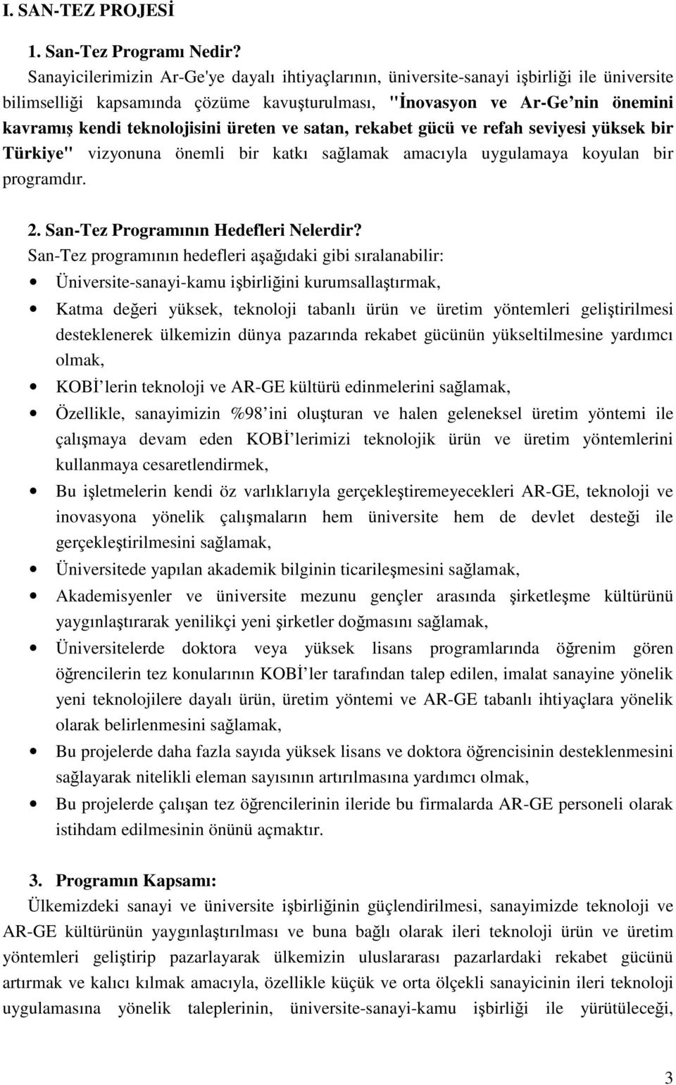 teknolojisini üreten ve satan, rekabet gücü ve refah seviyesi yüksek bir Türkiye" vizyonuna önemli bir katkı sağlamak amacıyla uygulamaya koyulan bir programdır. 2.