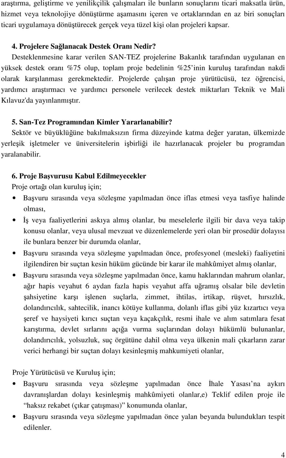 Desteklenmesine karar verilen SAN-TEZ projelerine Bakanlık tarafından uygulanan en yüksek destek oranı %75 olup, toplam proje bedelinin %25 inin kuruluş tarafından nakdi olarak karşılanması