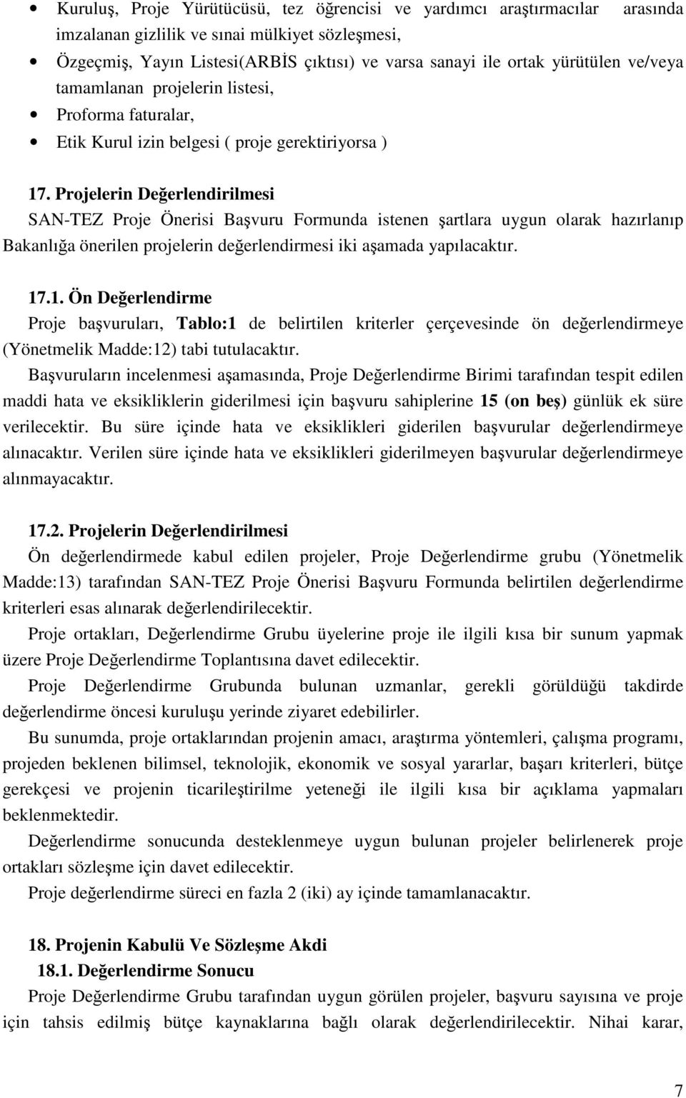 Projelerin Değerlendirilmesi SAN-TEZ Proje Önerisi Başvuru Formunda istenen şartlara uygun olarak hazırlanıp Bakanlığa önerilen projelerin değerlendirmesi iki aşamada yapılacaktır. 17