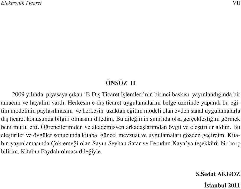 bilgili olmasını diledim. Bu dileğimin sınırlıda olsa gerçekleştiğini görmek beni mutlu etti. Öğrencilerimden ve akademisyen arkadaşlarımdan övgü ve eleştiriler aldım.