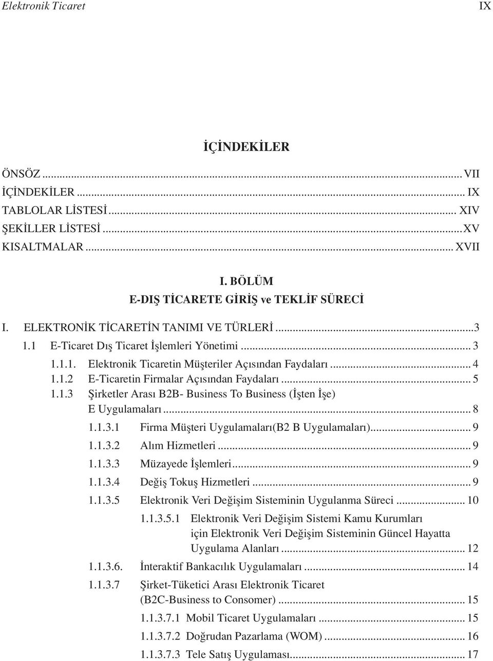 .. 5 1.1.3 Şirketler Arası B2B- Business To Business (İşten İşe) E Uygulamaları... 8 1.1.3.1 Firma Müşteri Uygulamaları(B2 B Uygulamaları)... 9 1.1.3.2 Alım Hizmetleri... 9 1.1.3.3 Müzayede İşlemleri.