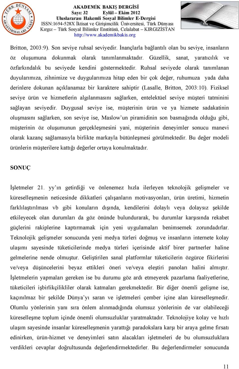 Ruhsal seviyede olarak tanımlanan duyularımıza, zihnimize ve duygularımıza hitap eden bir çok değer, ruhumuza yada daha derinlere dokunan açıklanamaz bir karaktere sahiptir (Lasalle, Britton,