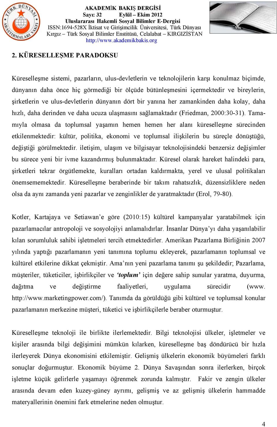 Tamamıyla olmasa da toplumsal yaşamın hemen hemen her alanı küreselleşme sürecinden etkilenmektedir: kültür, politika, ekonomi ve toplumsal ilişkilerin bu süreçle dönüştüğü, değiştiği görülmektedir.