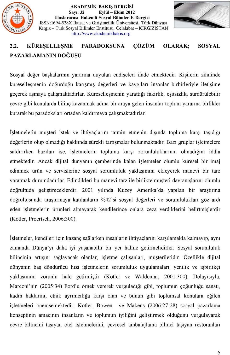 Küreselleşmenin yarattığı fakirlik, eşitsizlik, sürdürülebilir çevre gibi konularda bilinç kazanmak adına bir araya gelen insanlar toplum yararına birlikler kurarak bu paradoksları ortadan kaldırmaya